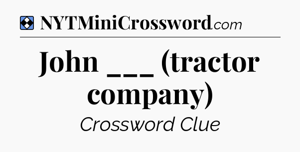Solution: John ___ (tractor company) - NYT Mini Crossword