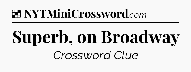Solution: Superb, on Broadway - NYT Crossword