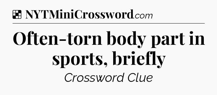 Solution: Often-torn body part in sports, briefly - NYT Crossword