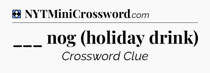 Solution: ___ nog (holiday drink) - NYT Mini Crossword