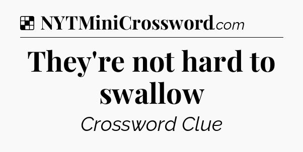 Solution: They're not hard to swallow - NYT Crossword