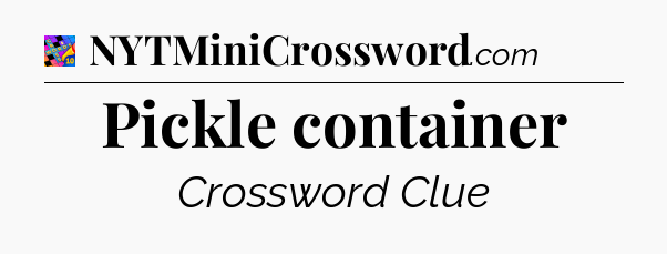 Pickle container Crossword Clue