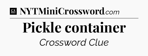 Pickle container - LA Times Crossword