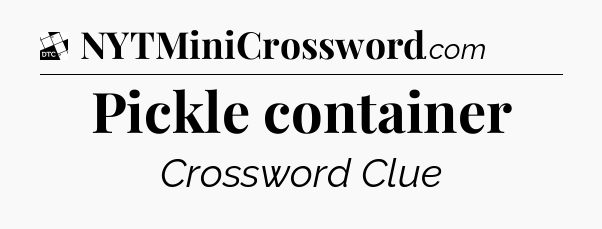 Pickle container - Daily Themed Classic Crossword