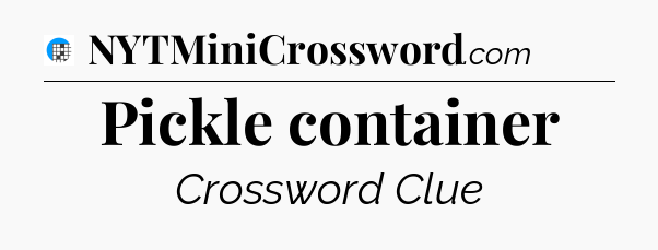 Pickle container Crossword Clue