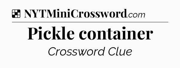 Solution: Pickle container - NYT Crossword