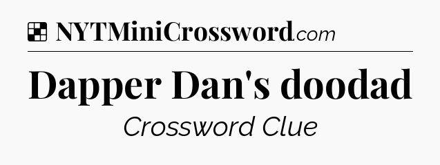 Solution: Dapper Dan's doodad - NYT Crossword