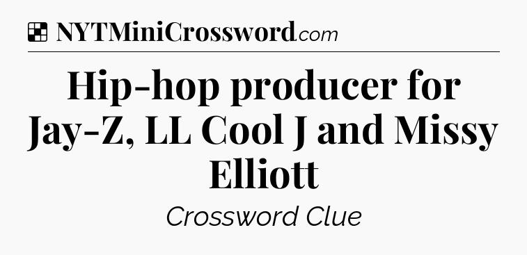 Solution: Hip-hop producer for Jay-Z, LL Cool J and Missy Elliott - NYT Crossword