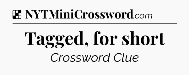 Solution: Tagged, for short - NYT Crossword