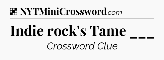 Solution: Indie rock's Tame ___ - NYT Crossword