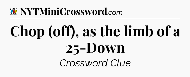 Chop (off), as the limb of a 25-Down Crossword Clue