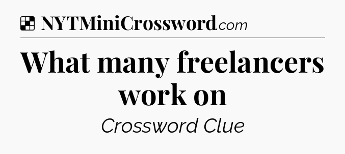 Solution: What many freelancers work on - NYT Crossword
