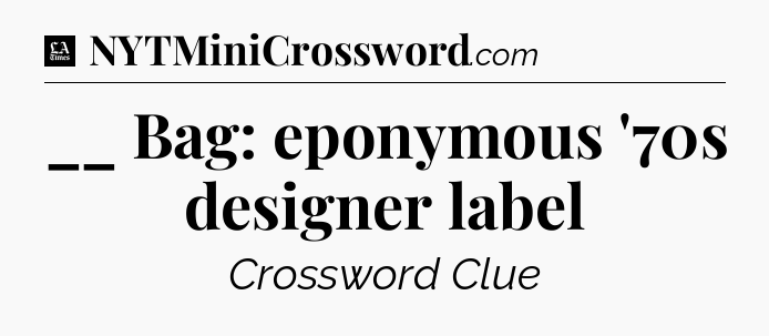 __ Bag: eponymous '70s designer label - LA Times Crossword