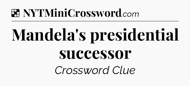Solution: Mandela's presidential successor - NYT Crossword