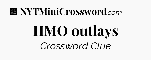 HMO outlays - LA Times Crossword