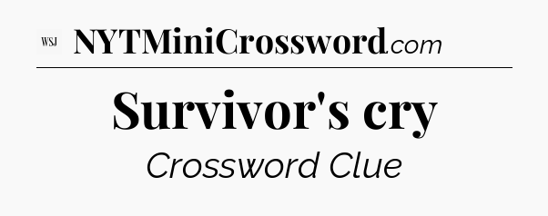 Survivor's cry - WSJ Crossword