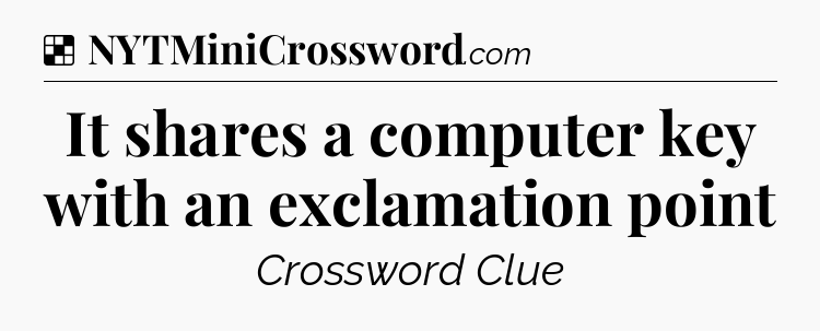 Solution: It shares a computer key with an exclamation point - NYT Crossword