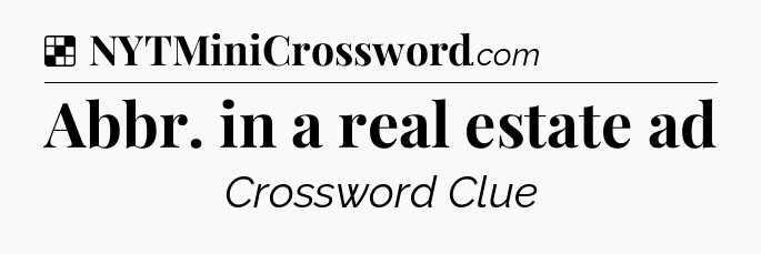 Solution: Abbr. in a real estate ad - NYT Crossword