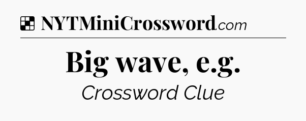 Solution: Big wave, e.g - NYT Crossword