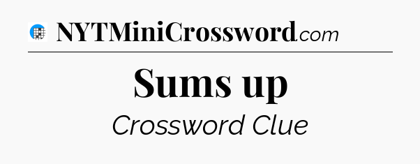 Sums up Crossword Clue