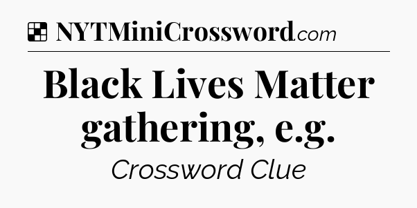 Solution: Black Lives Matter gathering, e.g - NYT Crossword