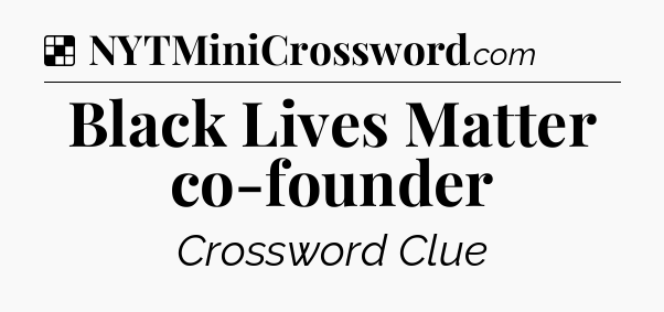 Solution: Black Lives Matter co-founder - NYT Crossword