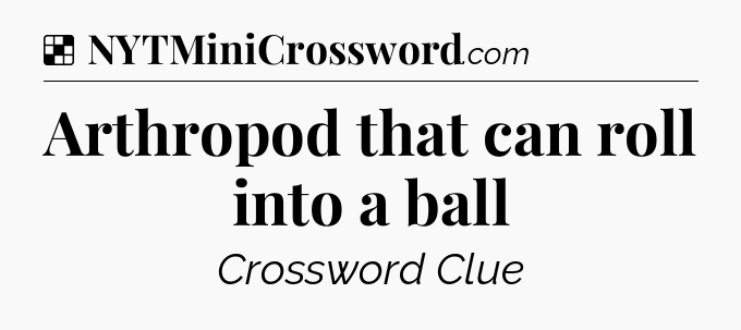 Solution: Arthropod that can roll into a ball - NYT Crossword