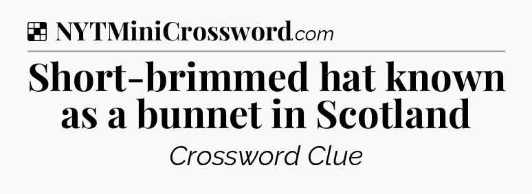 Solution: Short-brimmed hat known as a bunnet in Scotland - NYT Crossword