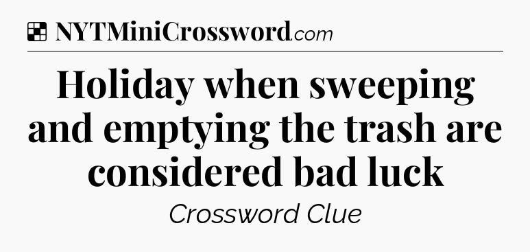Solution: Holiday when sweeping and emptying the trash are considered bad luck - NYT Crossword
