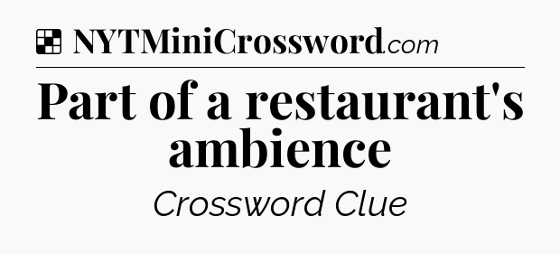 Solution: Part of a restaurant's ambience - NYT Crossword