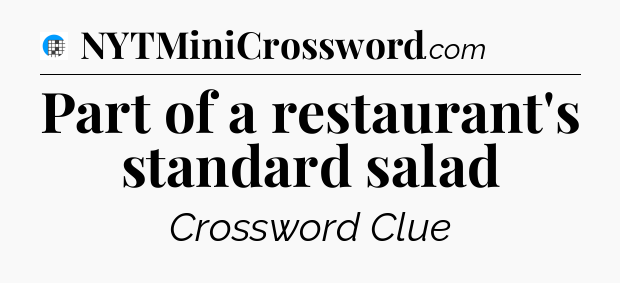 Part of a restaurant's standard salad Crossword Clue
