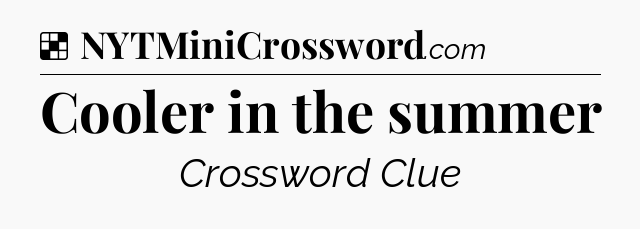 Solution: Cooler in the summer - NYT Crossword