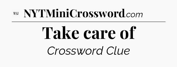 Take care of - WSJ Crossword