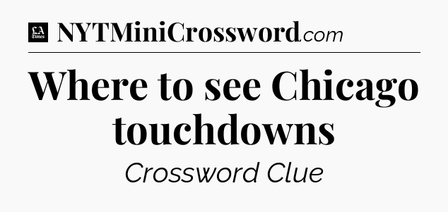 Where to see Chicago touchdowns - LA Times Crossword