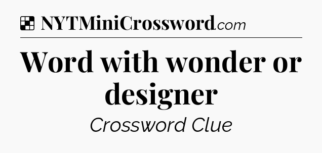 Solution: Word with wonder or designer - NYT Crossword