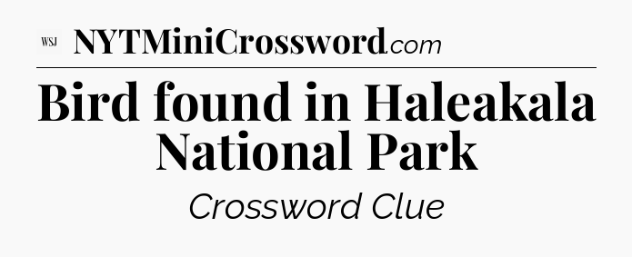 Bird found in Haleakala National Park - WSJ Crossword