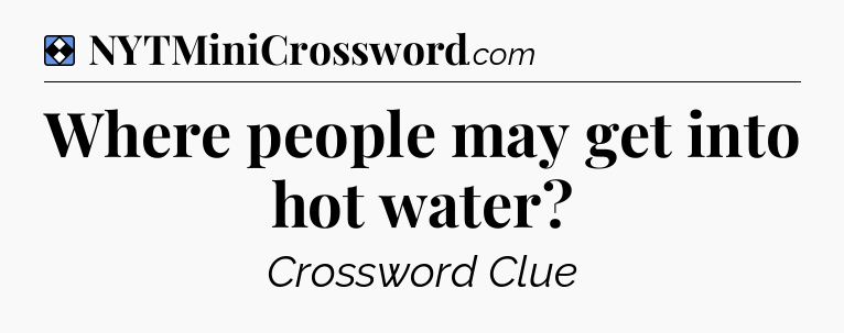 Solution: Where people may get into hot water - NYT Mini Crossword