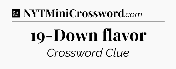 19-Down flavor - LA Times Crossword