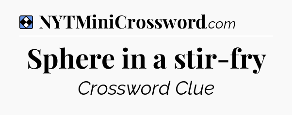 Solution: Sphere in a stir-fry - NYT Mini Crossword