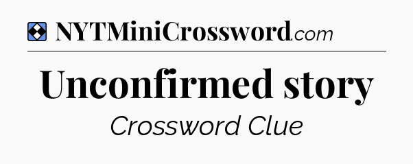 Solution: Unconfirmed story - NYT Mini Crossword
