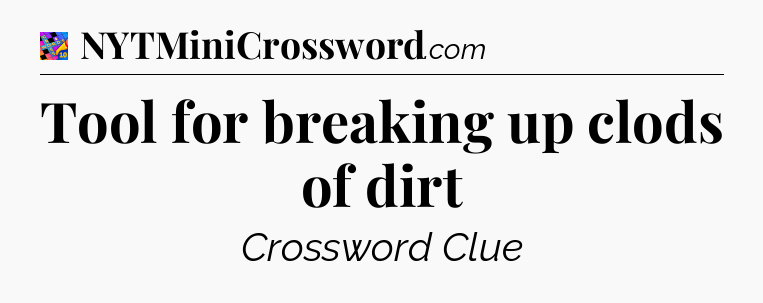 Tool for breaking up clods of dirt Crossword Clue