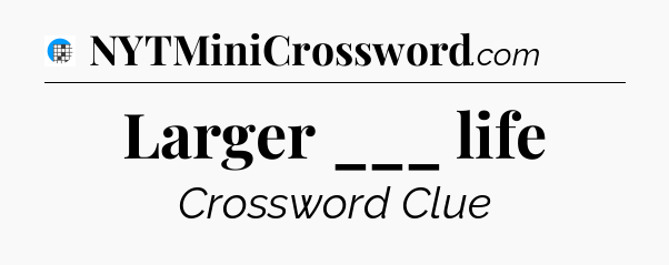 Larger ___ life Crossword Clue