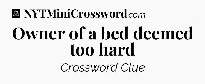 Owner of a bed deemed too hard - LA Times Crossword