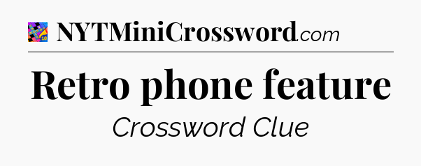 Retro phone feature Crossword Clue