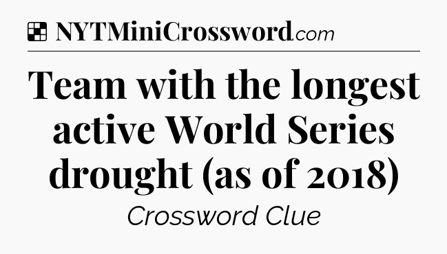 Solution: Team with the longest active World Series drought (as of 2018) - NYT Crossword