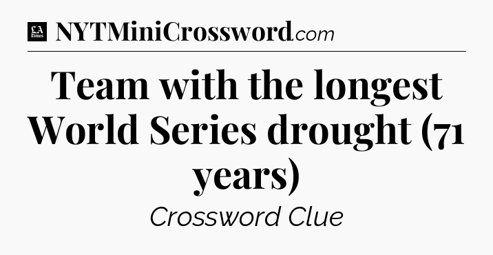 Team with the longest World Series drought (71 years) - LA Times Crossword
