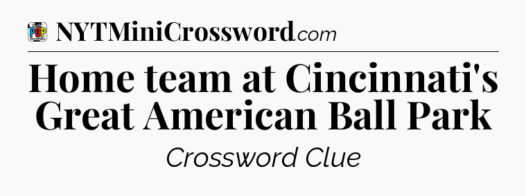 Home team at Cincinnati's Great American Ball Park Crossword Clue