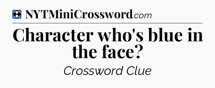 Solution: Character who's blue in the face - NYT Mini Crossword