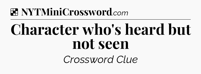 Solution: Character who's heard but not seen - NYT Crossword