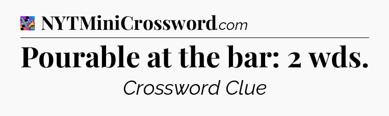 Pourable at the bar: 2 wds Crossword Clue
